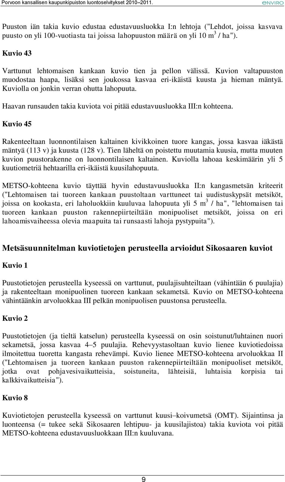 Kuviolla on jonkin verran ohutta lahopuuta. Haavan runsauden takia kuviota voi pitää edustavuusluokka III:n kohteena.