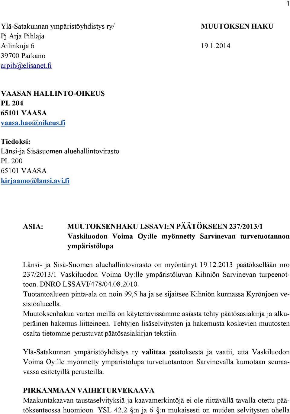 fi ASIA: MUUTOKSENHAKU LSSAVI:N PÄÄTÖKSEEN 237/2013/1 Vaskiluodon Voima Oy:lle myönnetty Sarvinevan turvetuotannon ympäristölupa Länsi- ja Sisä-Suomen aluehallintovirasto on myöntänyt 19.12.