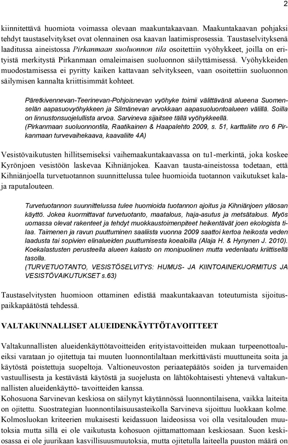 Vyöhykkeiden muodostamisessa ei pyritty kaiken kattavaan selvitykseen, vaan osoitettiin suoluonnon säilymisen kannalta kriittisimmät kohteet.