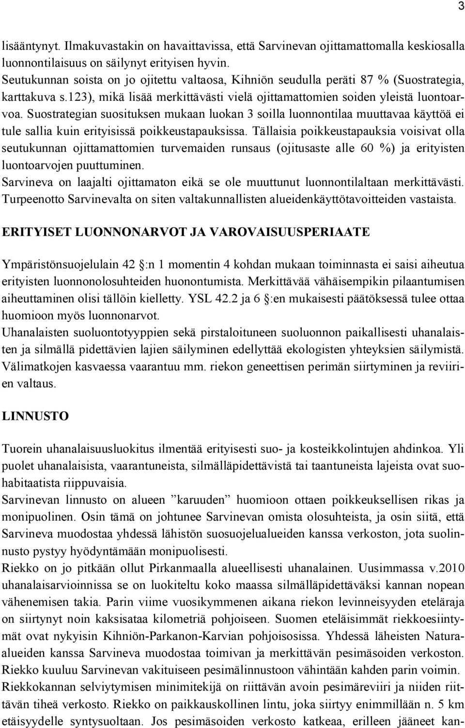 Suostrategian suosituksen mukaan luokan 3 soilla luonnontilaa muuttavaa käyttöä ei tule sallia kuin erityisissä poikkeustapauksissa.