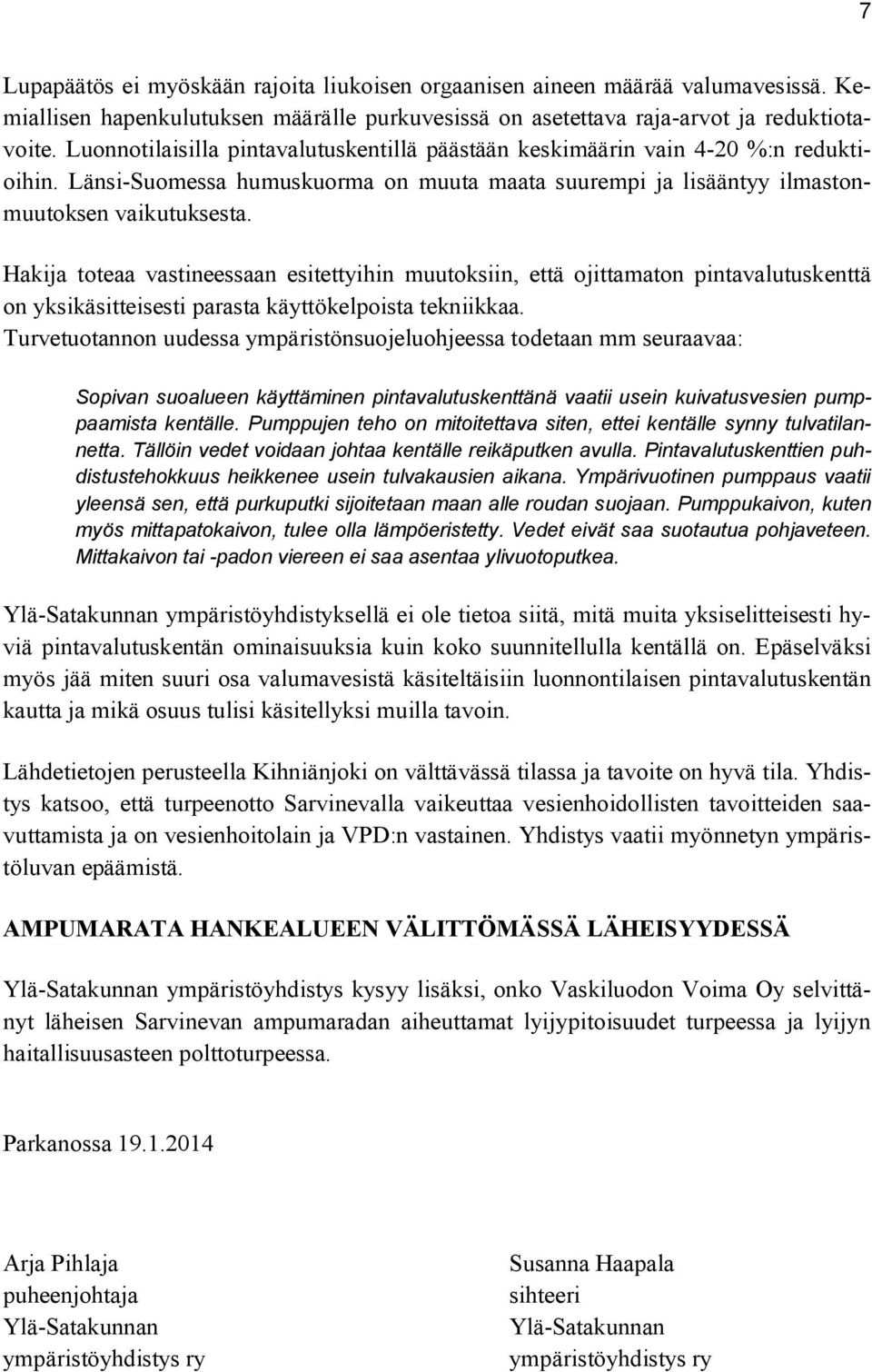 Hakija toteaa vastineessaan esitettyihin muutoksiin, että ojittamaton pintavalutuskenttä on yksikäsitteisesti parasta käyttökelpoista tekniikkaa.