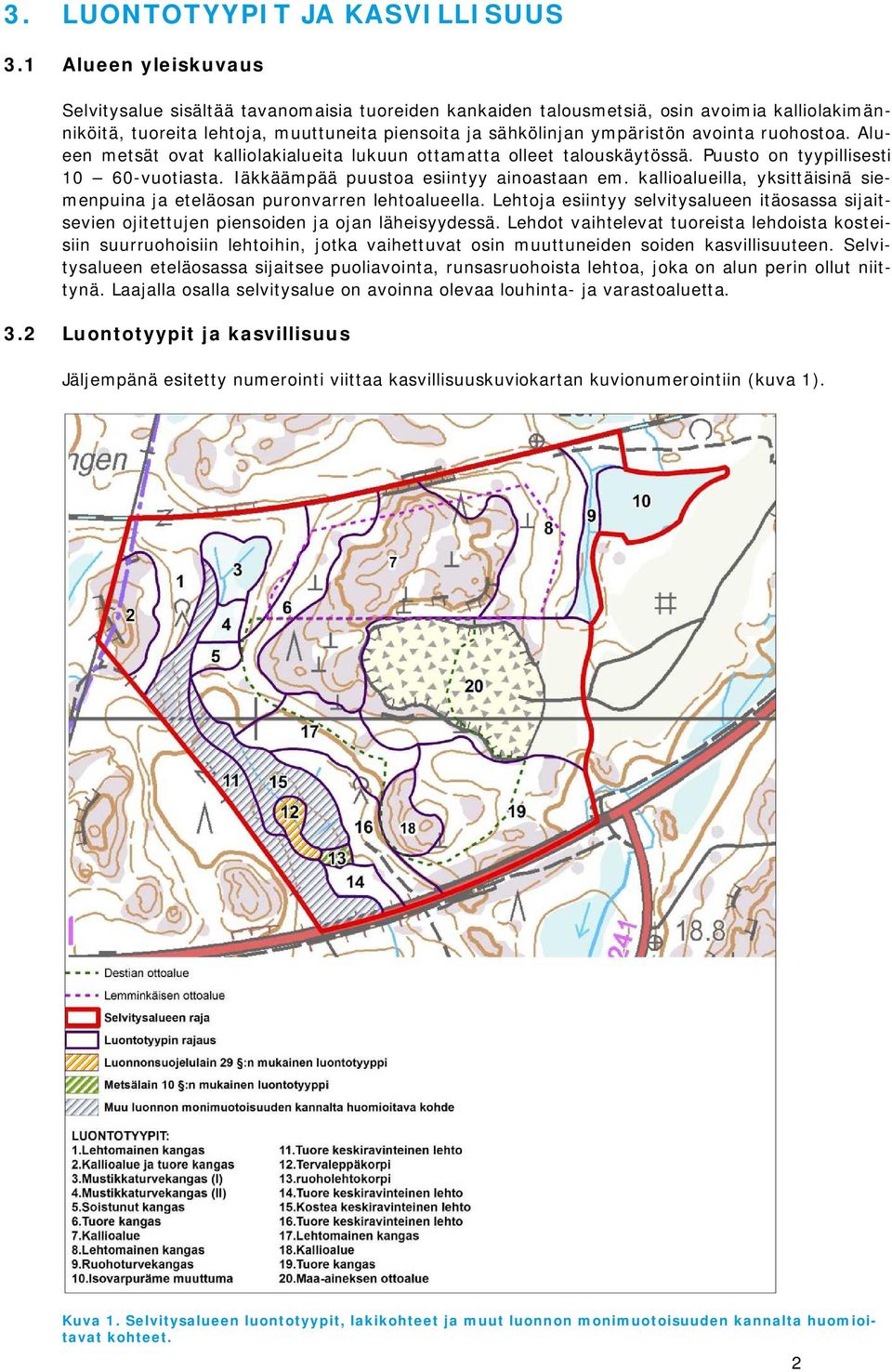 ruohostoa. Alueen metsät ovat kalliolakialueita lukuun ottamatta olleet talouskäytössä. Puusto on tyypillisesti 10 60-vuotiasta. Iäkkäämpää puustoa esiintyy ainoastaan em.