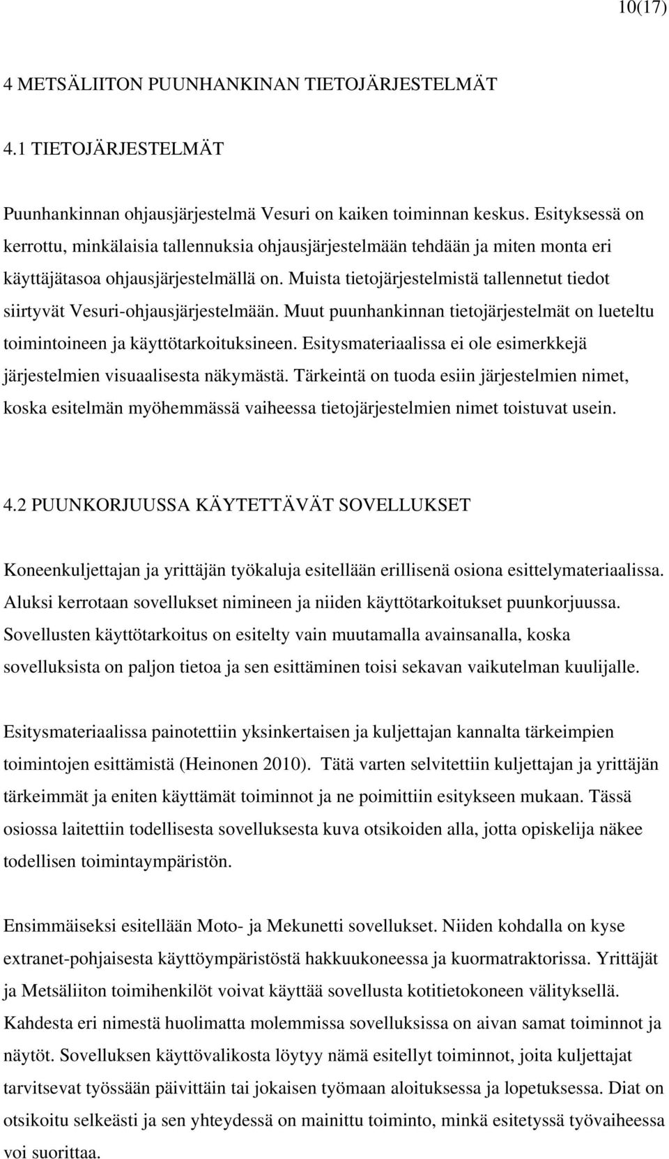 Muista tietojärjestelmistä tallennetut tiedot siirtyvät Vesuri-ohjausjärjestelmään. Muut puunhankinnan tietojärjestelmät on lueteltu toimintoineen ja käyttötarkoituksineen.