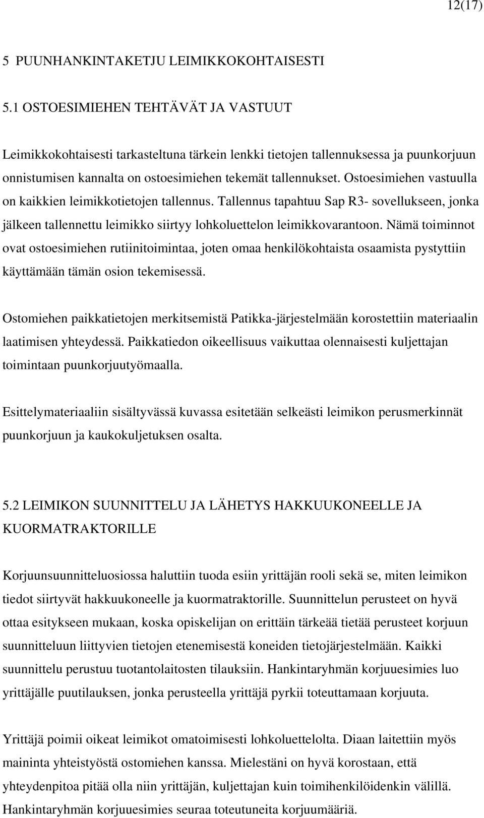 Ostoesimiehen vastuulla on kaikkien leimikkotietojen tallennus. Tallennus tapahtuu Sap R3- sovellukseen, jonka jälkeen tallennettu leimikko siirtyy lohkoluettelon leimikkovarantoon.