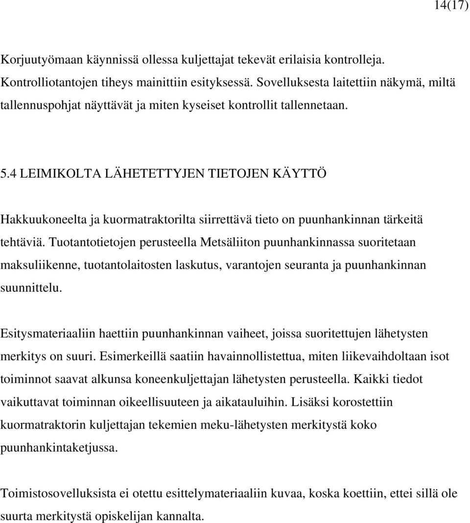 4 LEIMIKOLTA LÄHETETTYJEN TIETOJEN KÄYTTÖ Hakkuukoneelta ja kuormatraktorilta siirrettävä tieto on puunhankinnan tärkeitä tehtäviä.