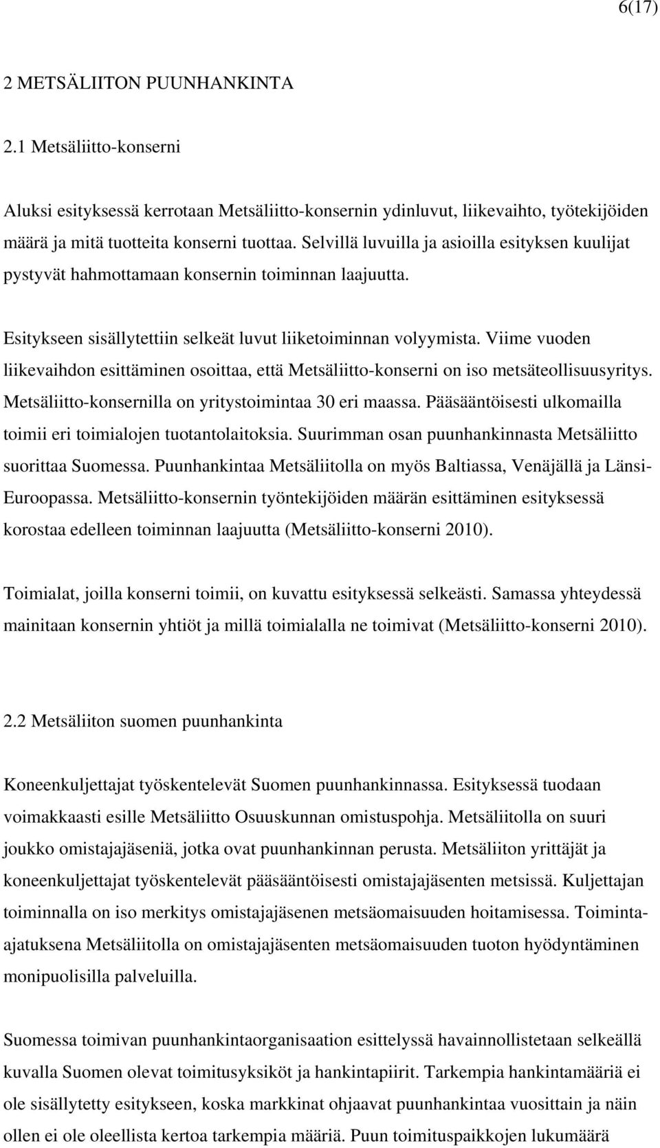 Viime vuoden liikevaihdon esittäminen osoittaa, että Metsäliitto-konserni on iso metsäteollisuusyritys. Metsäliitto-konsernilla on yritystoimintaa 30 eri maassa.