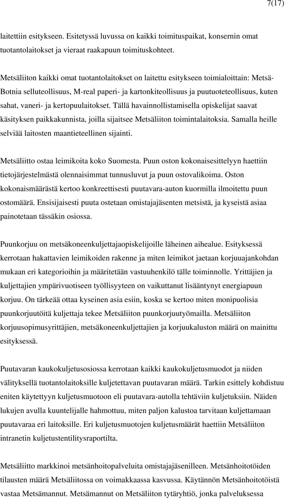 kertopuulaitokset. Tällä havainnollistamisella opiskelijat saavat käsityksen paikkakunnista, joilla sijaitsee Metsäliiton toimintalaitoksia. Samalla heille selviää laitosten maantieteellinen sijainti.