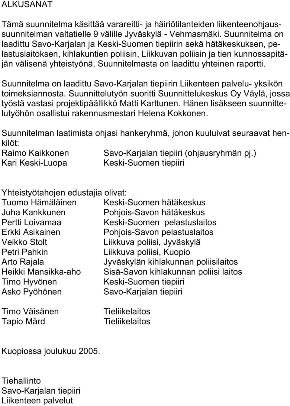 Suunnitelmasta on laadittu yhteinen raportti. Suunnitelma on laadittu n Liikenteen palvelu- yksikön toimeksiannosta.