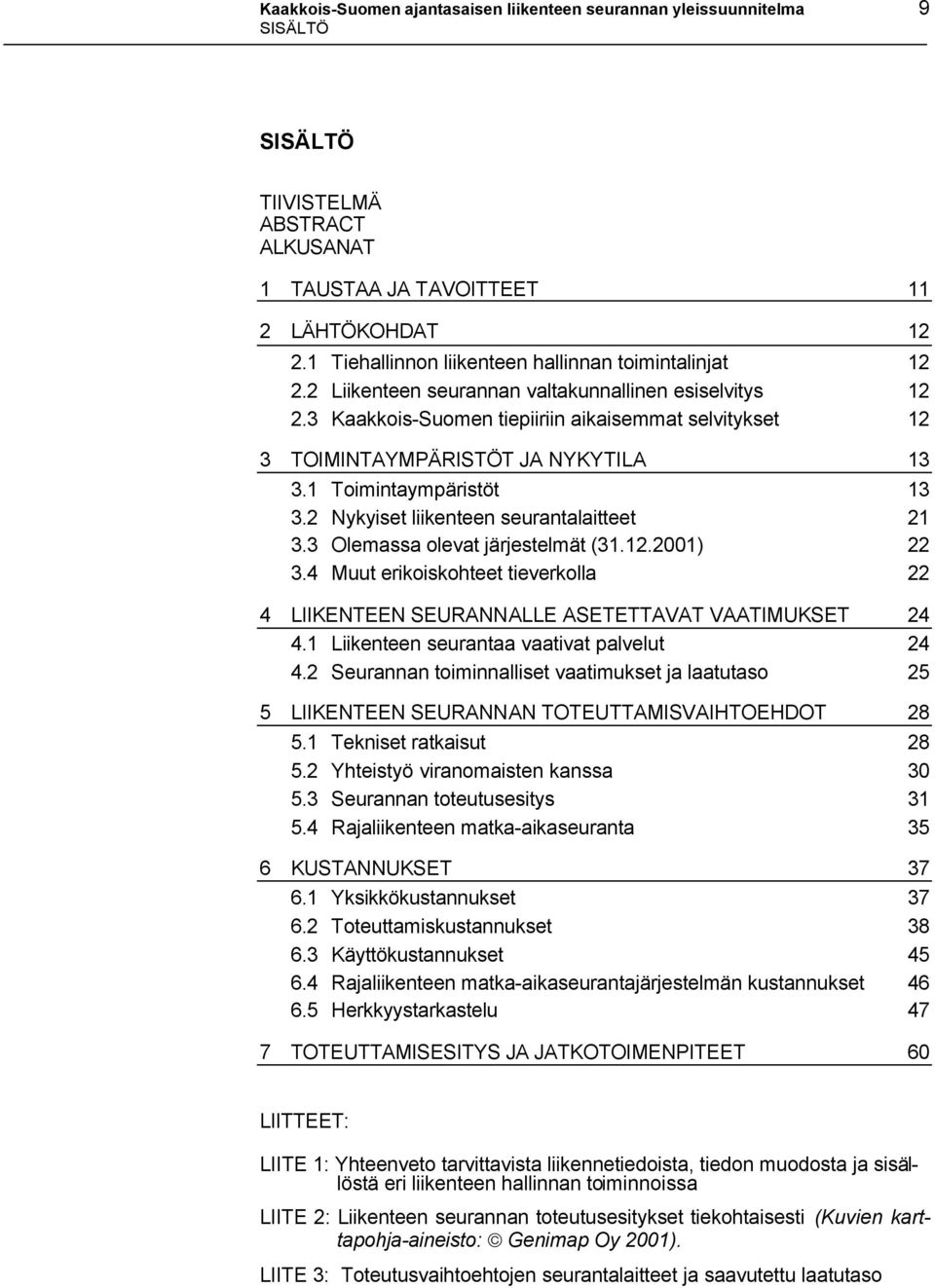 3 Kaakkois-Suomen tiepiiriin aikaisemmat selvitykset 12 3 TOIMINTAYMPÄRISTÖT JA NYKYTILA 13 3.1 Toimintaympäristöt 13 3.2 Nykyiset liikenteen seurantalaitteet 21 3.3 Olemassa olevat järjestelmät (31.