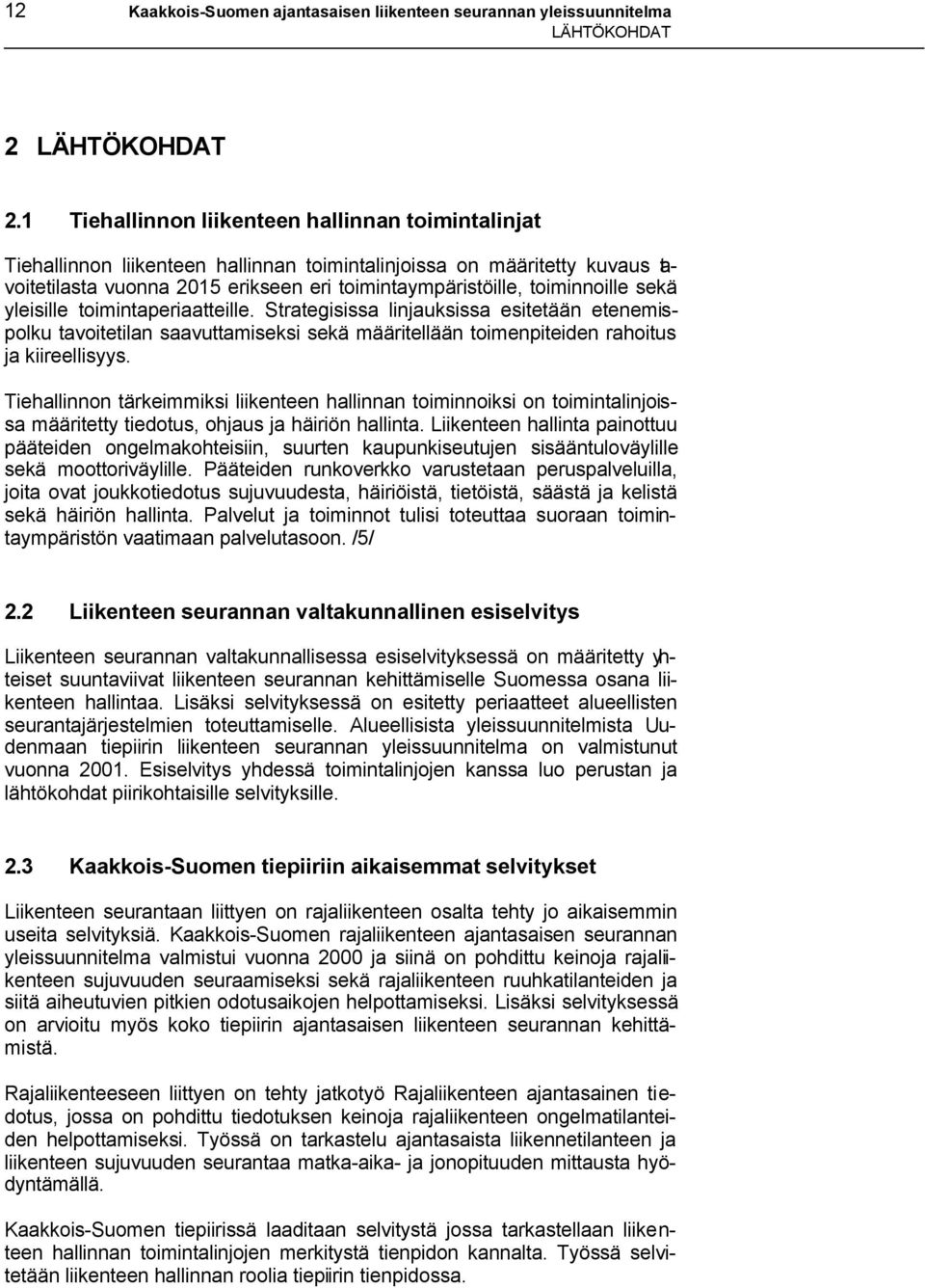 sekä yleisille toimintaperiaatteille. Strategisissa linjauksissa esitetään etenemispolku tavoitetilan saavuttamiseksi sekä määritellään toimenpiteiden rahoitus ja kiireellisyys.