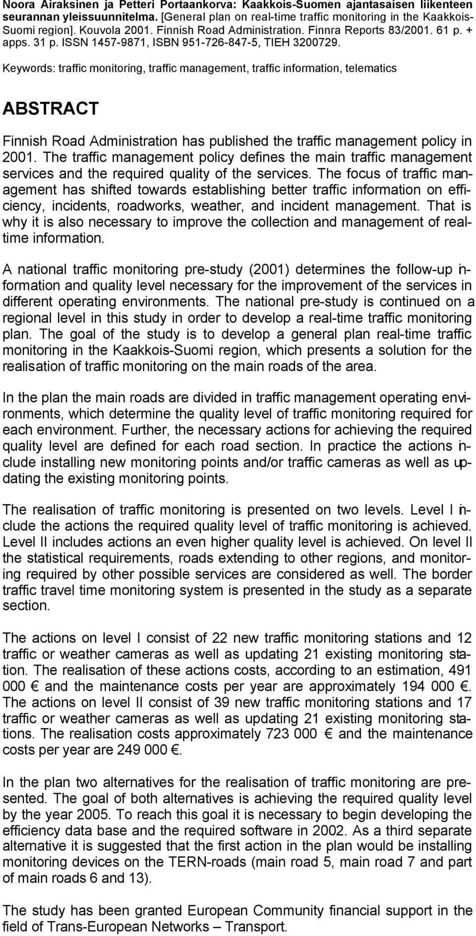 Keywords: traffic monitoring, traffic management, traffic information, telematics ABSTRACT Finnish Road Administration has published the traffic management policy in 2001.