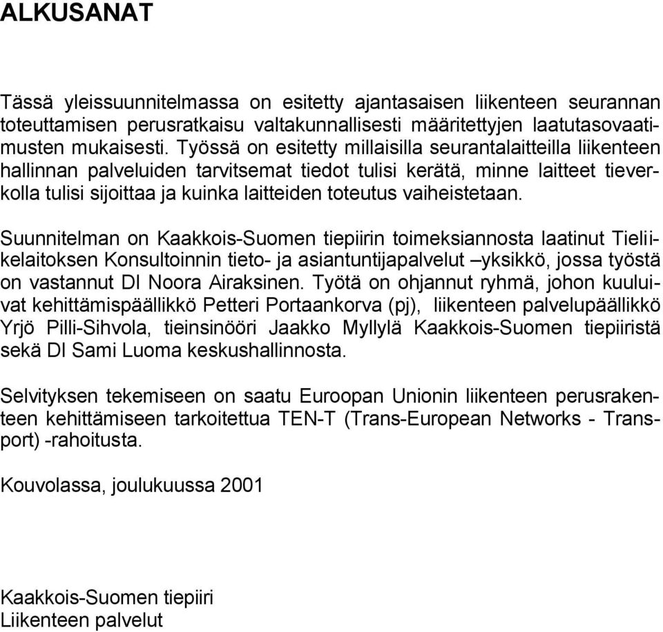 vaiheistetaan. Suunnitelman on Kaakkois-Suomen tiepiirin toimeksiannosta laatinut Tieliikelaitoksen Konsultoinnin tieto- ja asiantuntijapalvelut yksikkö, jossa työstä on vastannut DI Noora Airaksinen.