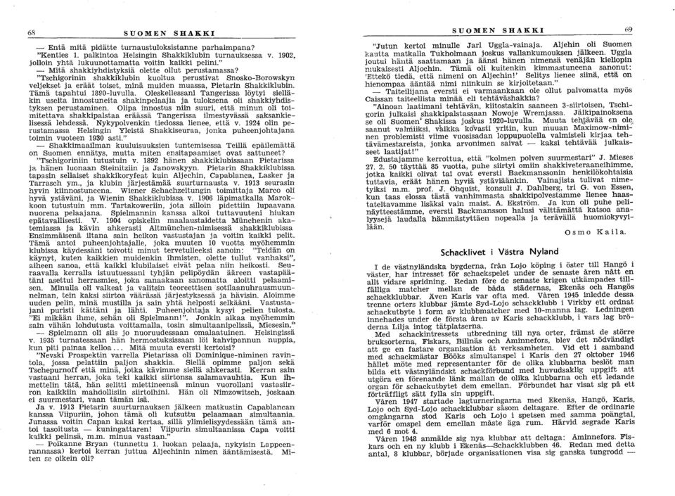 Tämä tapahtui 1890-luvulla. Oleskellessani Tangerissa löytyi sielläkin useita innostuneita shakinpelaajia ja tuloksena oli shakkiyhdistyksen perustaminen.