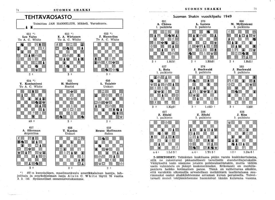 palkinto 2 :l: l.rdl! 585 J. Buchwald 3. palkinto 654 *) Y. Kontuniemi To A. C. White 655 H. Hultberg' Ruotsi 656 L. Talaber Unkan a5 :l: 3 t 2 t 3 * l.kg3! 637 Z. Zilahi 1. palkinto 3 l.c8d 596 Z.