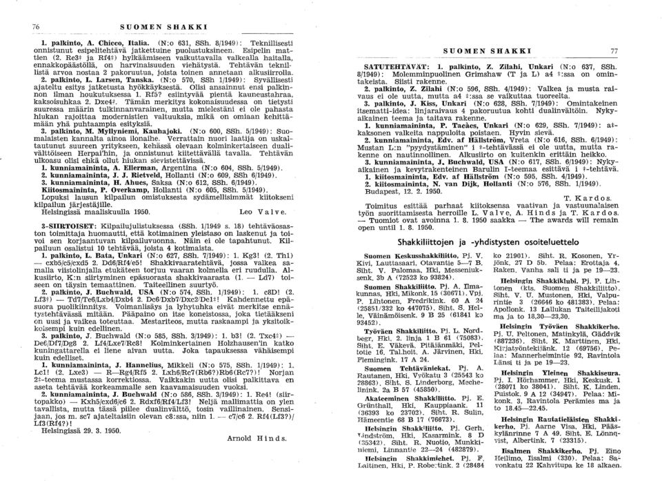 Larsen, Tanska. (N:o 570, SSh 1/1949): Syvällisesti ajateltu esitys jatketusta hyökkäyksestä. Olisi ansainnut ensi palkinnon ilman houkutuksessa 1. Rf5?