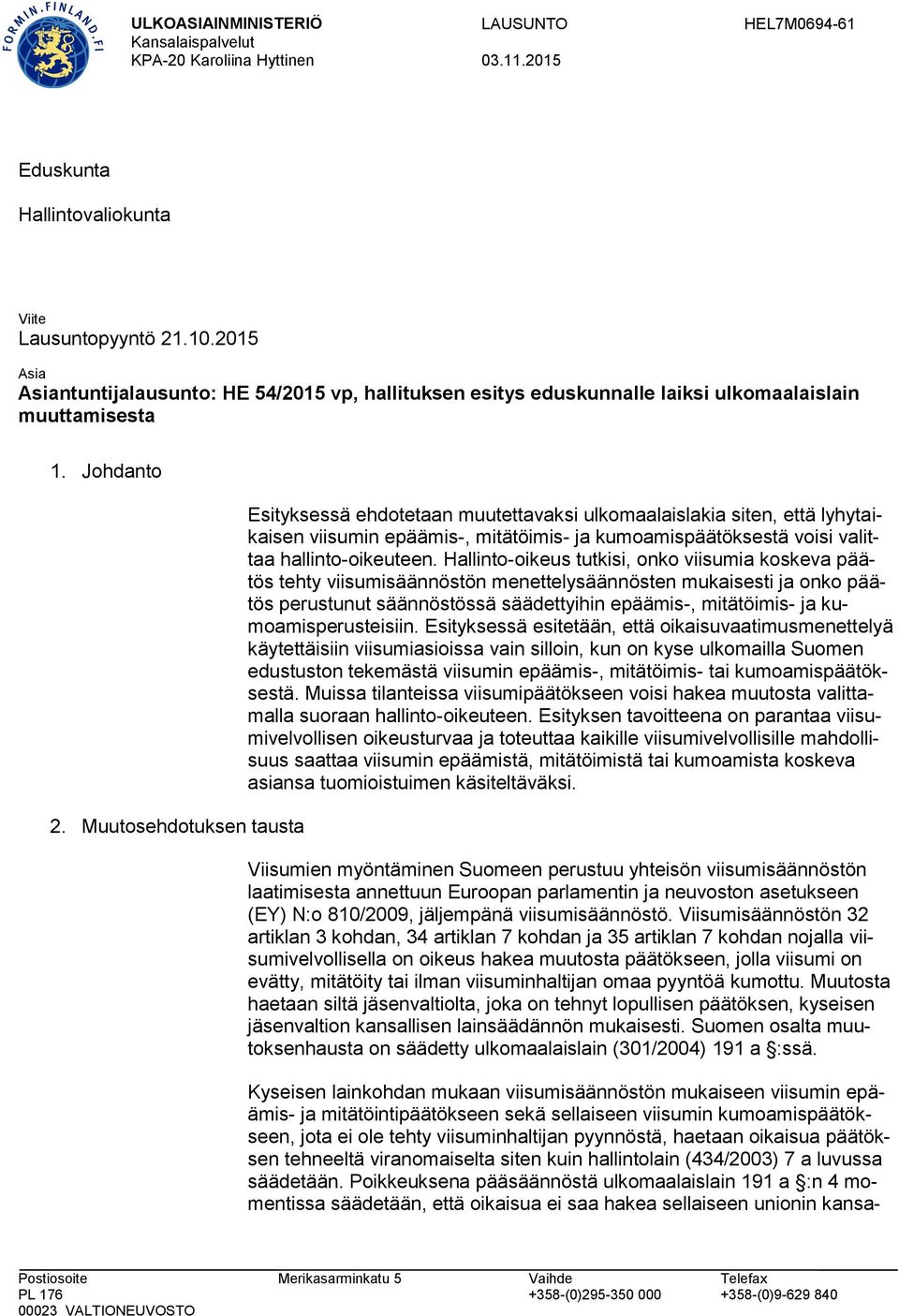 Muutosehdotuksen tausta Esityksessä ehdotetaan muutettavaksi ulkomaalaislakia siten, että lyhytaikaisen viisumin epäämis-, mitätöimis- ja kumoamispäätöksestä voisi valittaa hallinto-oikeuteen.