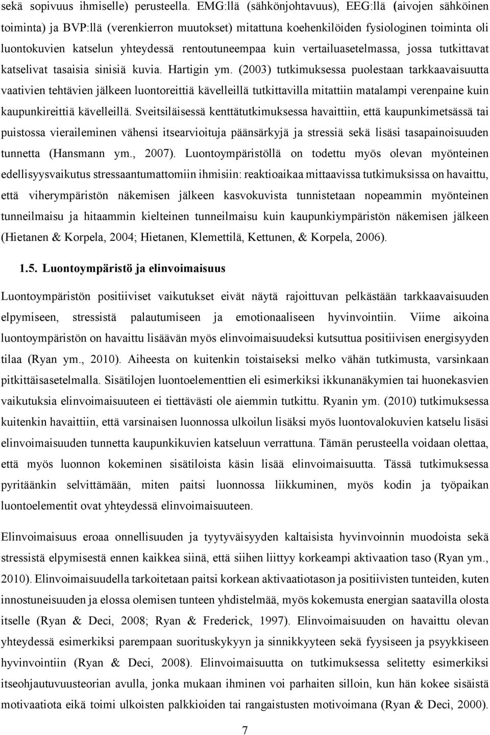 kuin vertailuasetelmassa, jossa tutkittavat katselivat tasaisia sinisiä kuvia. Hartigin ym.