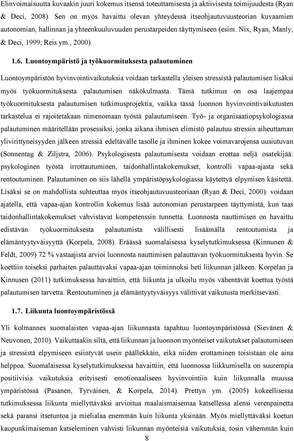 1.6. Luontoympäristö ja työkuormituksesta palautuminen Luontoympäristön hyvinvointivaikutuksia voidaan tarkastella yleisen stressistä palautumisen lisäksi myös työkuormituksesta palautumisen