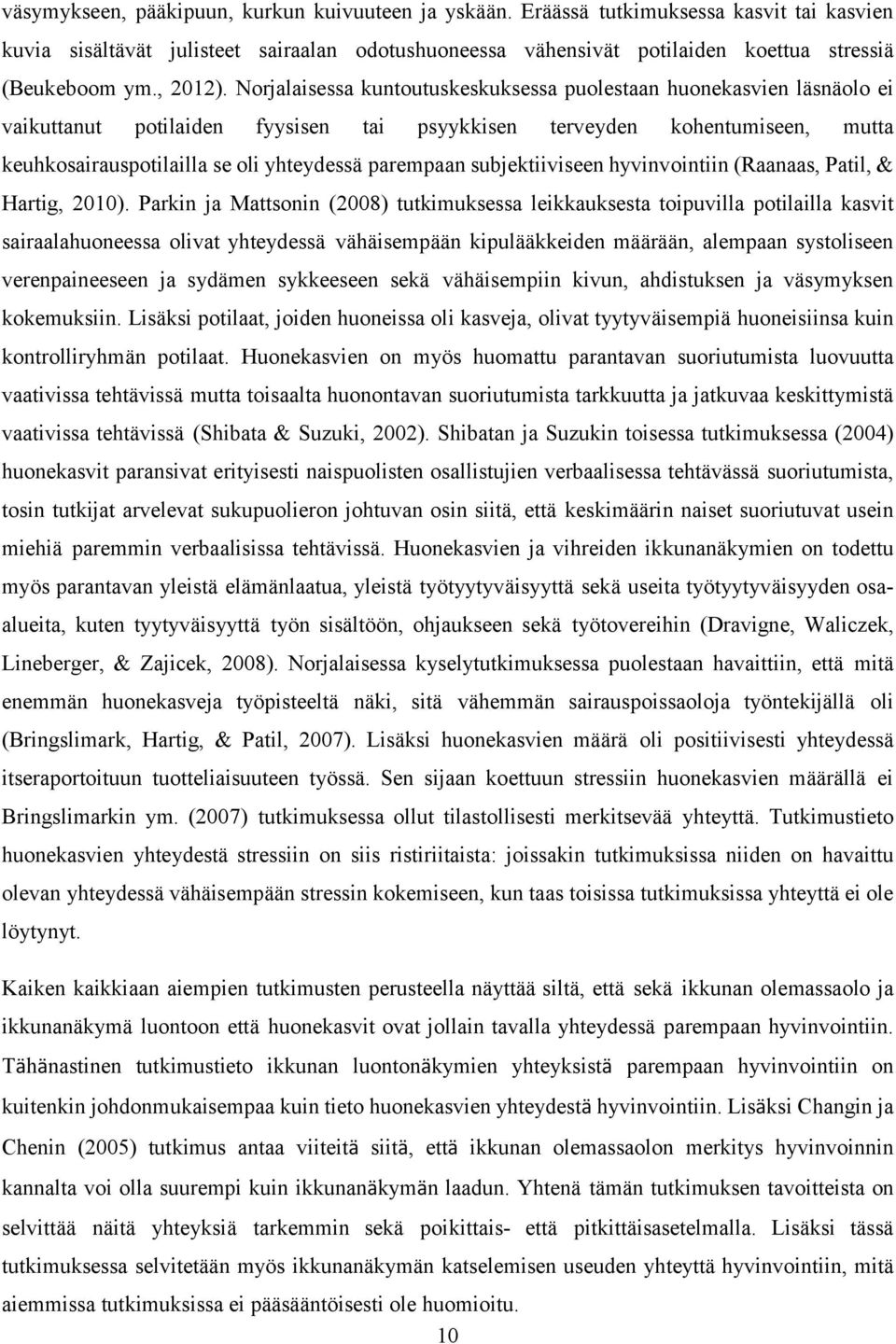 Norjalaisessa kuntoutuskeskuksessa puolestaan huonekasvien läsnäolo ei vaikuttanut potilaiden fyysisen tai psyykkisen terveyden kohentumiseen, mutta keuhkosairauspotilailla se oli yhteydessä