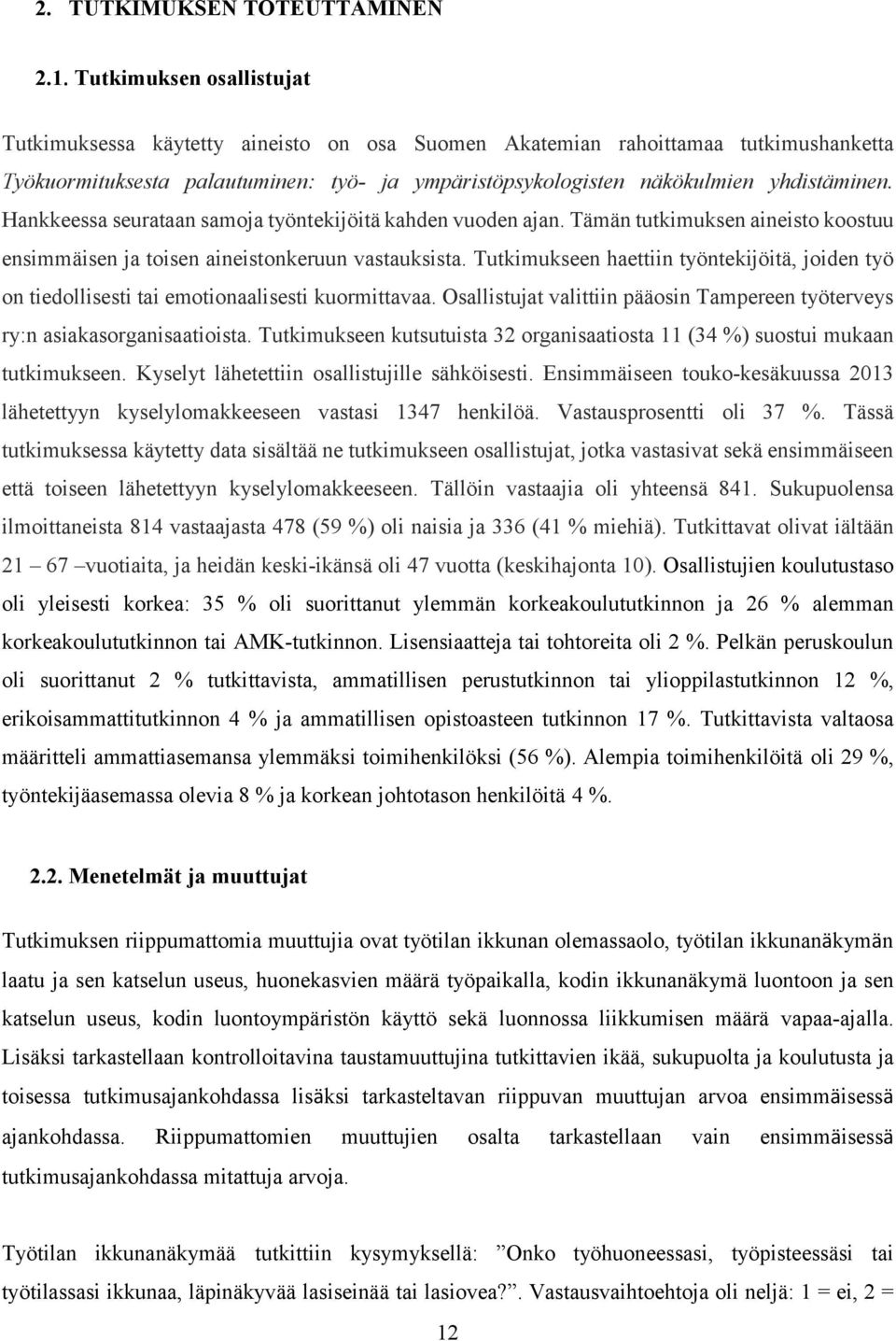 Hankkeessa seurataan samoja työntekijöitä kahden vuoden ajan. Tämän tutkimuksen aineisto koostuu ensimmäisen ja toisen aineistonkeruun vastauksista.