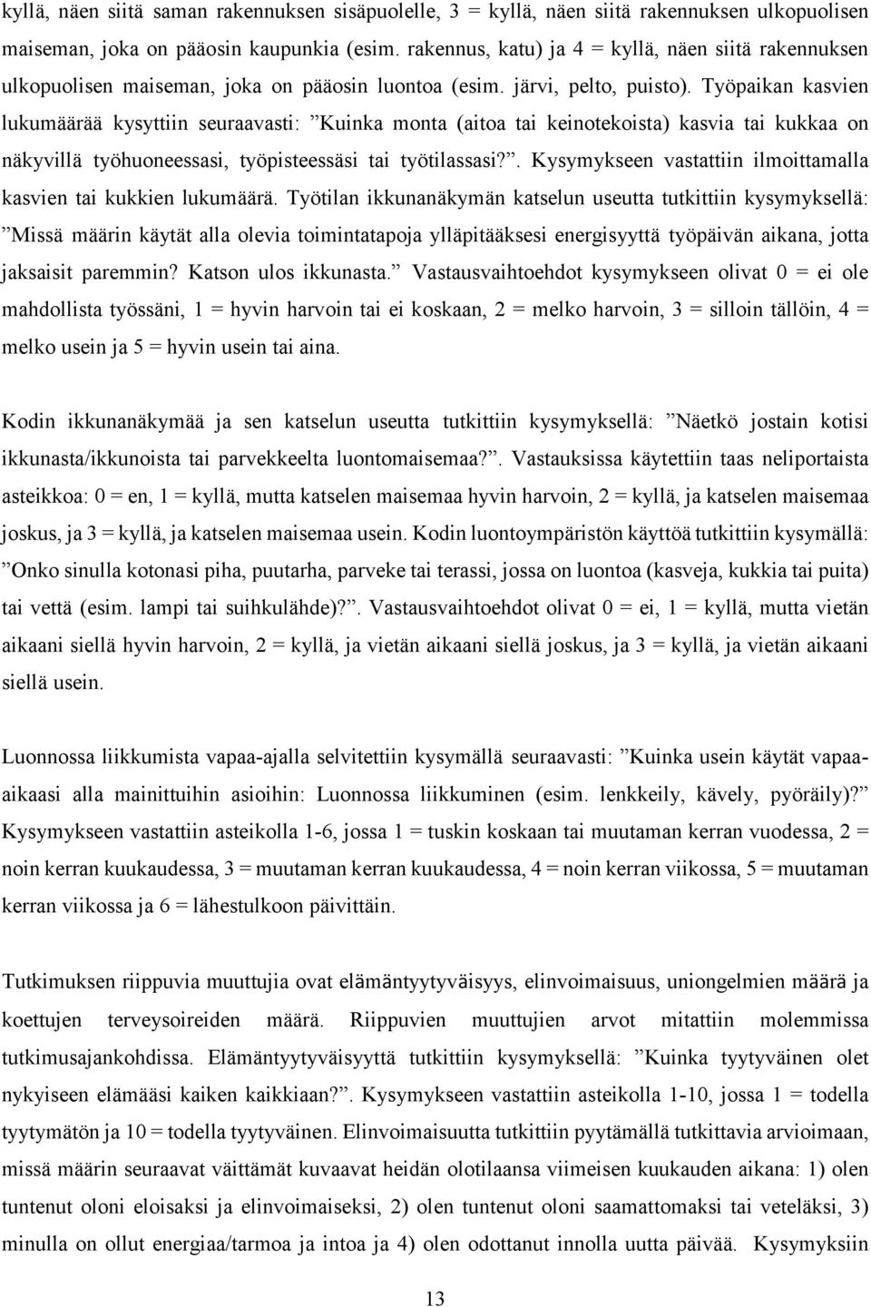 Työpaikan kasvien lukumäärää kysyttiin seuraavasti: Kuinka monta (aitoa tai keinotekoista) kasvia tai kukkaa on näkyvillä työhuoneessasi, työpisteessäsi tai työtilassasi?