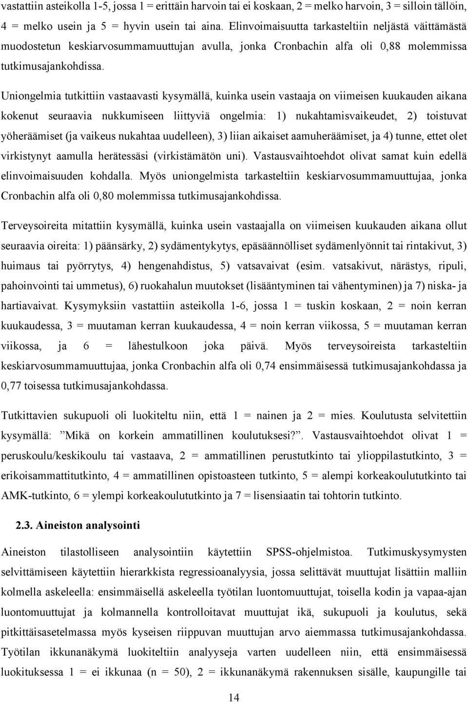 Uniongelmia tutkittiin vastaavasti kysymällä, kuinka usein vastaaja on viimeisen kuukauden aikana kokenut seuraavia nukkumiseen liittyviä ongelmia: 1) nukahtamisvaikeudet, 2) toistuvat yöheräämiset