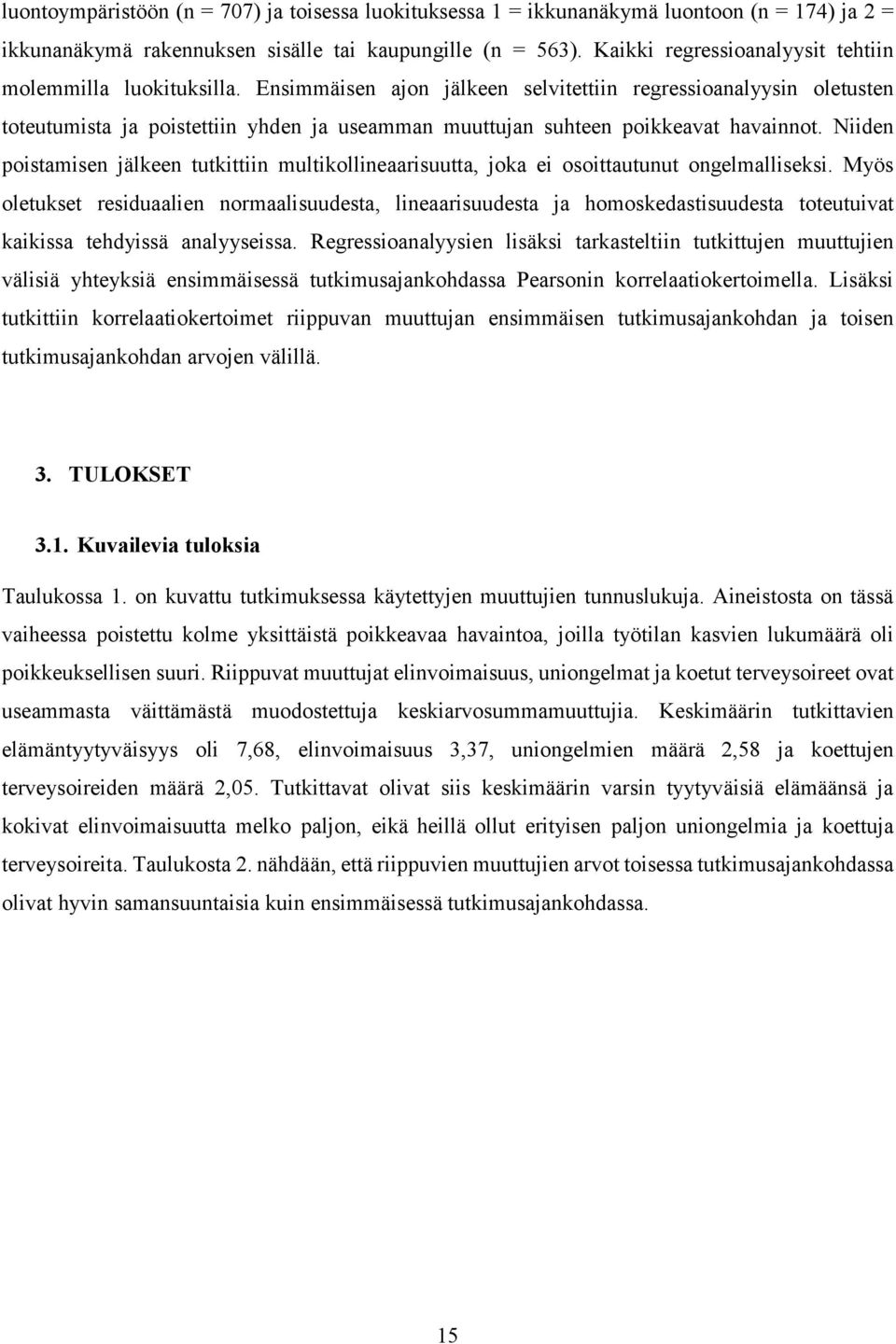 Ensimmäisen ajon jälkeen selvitettiin regressioanalyysin oletusten toteutumista ja poistettiin yhden ja useamman muuttujan suhteen poikkeavat havainnot.