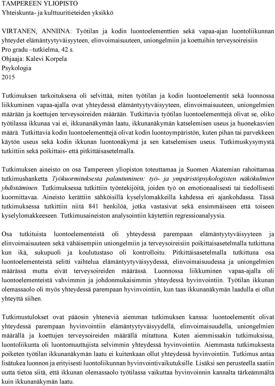 Ohjaaja: Kalevi Korpela Psykologia 2015 Tutkimuksen tarkoituksena oli selvittää, miten työtilan ja kodin luontoelementit sekä luonnossa liikkuminen vapaa-ajalla ovat yhteydessä elämäntyytyväisyyteen,