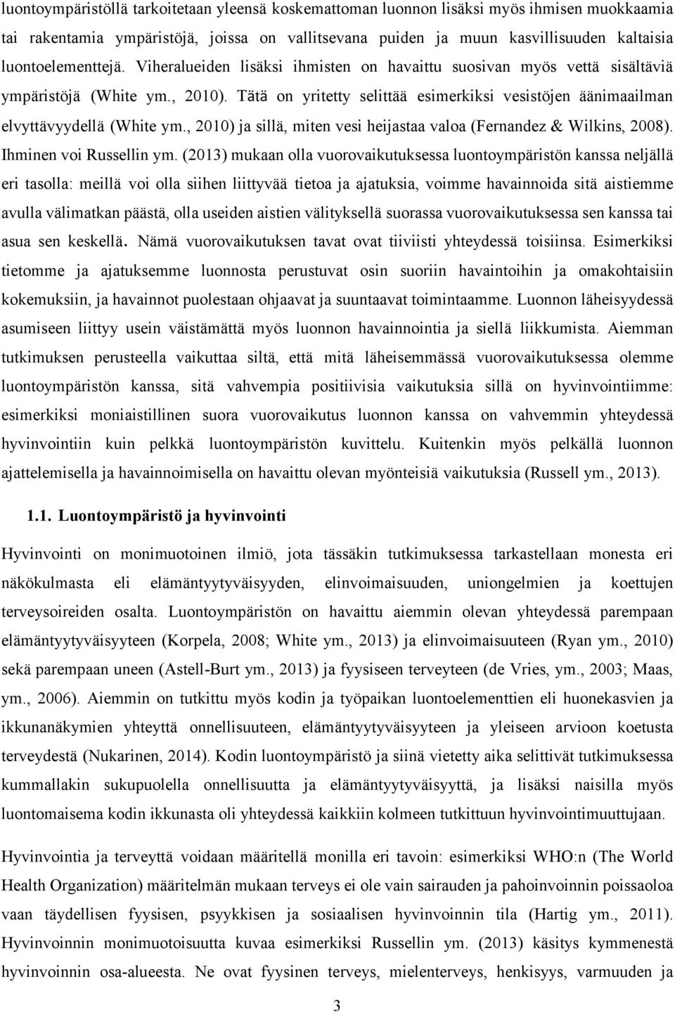 Tätä on yritetty selittää esimerkiksi vesistöjen äänimaailman elvyttävyydellä (White ym., 2010) ja sillä, miten vesi heijastaa valoa (Fernandez & Wilkins, 2008). Ihminen voi Russellin ym.