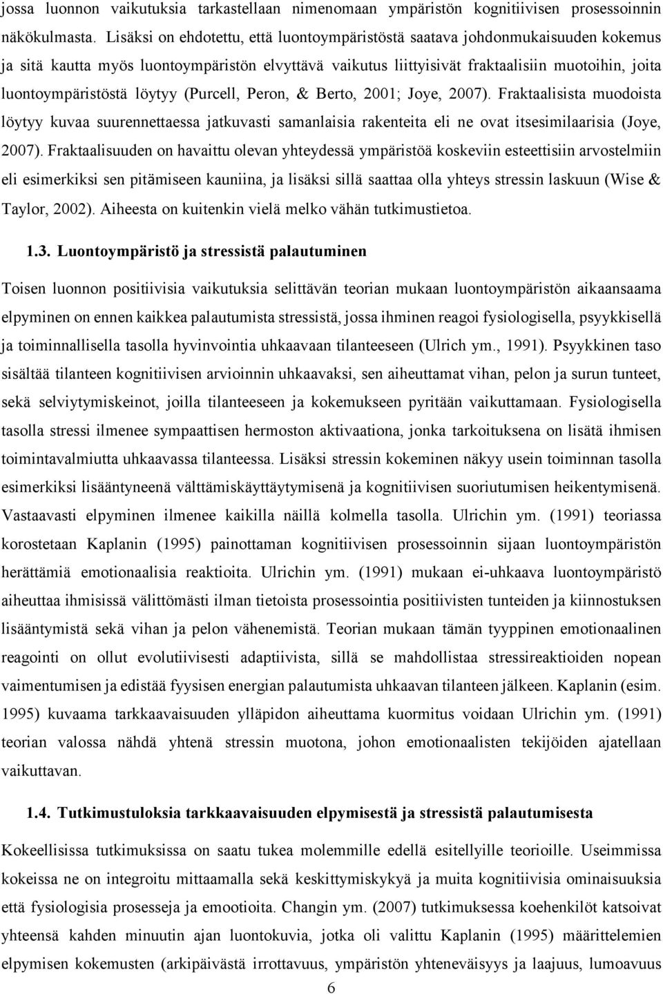 löytyy (Purcell, Peron, & Berto, 2001; Joye, 2007). Fraktaalisista muodoista löytyy kuvaa suurennettaessa jatkuvasti samanlaisia rakenteita eli ne ovat itsesimilaarisia (Joye, 2007).