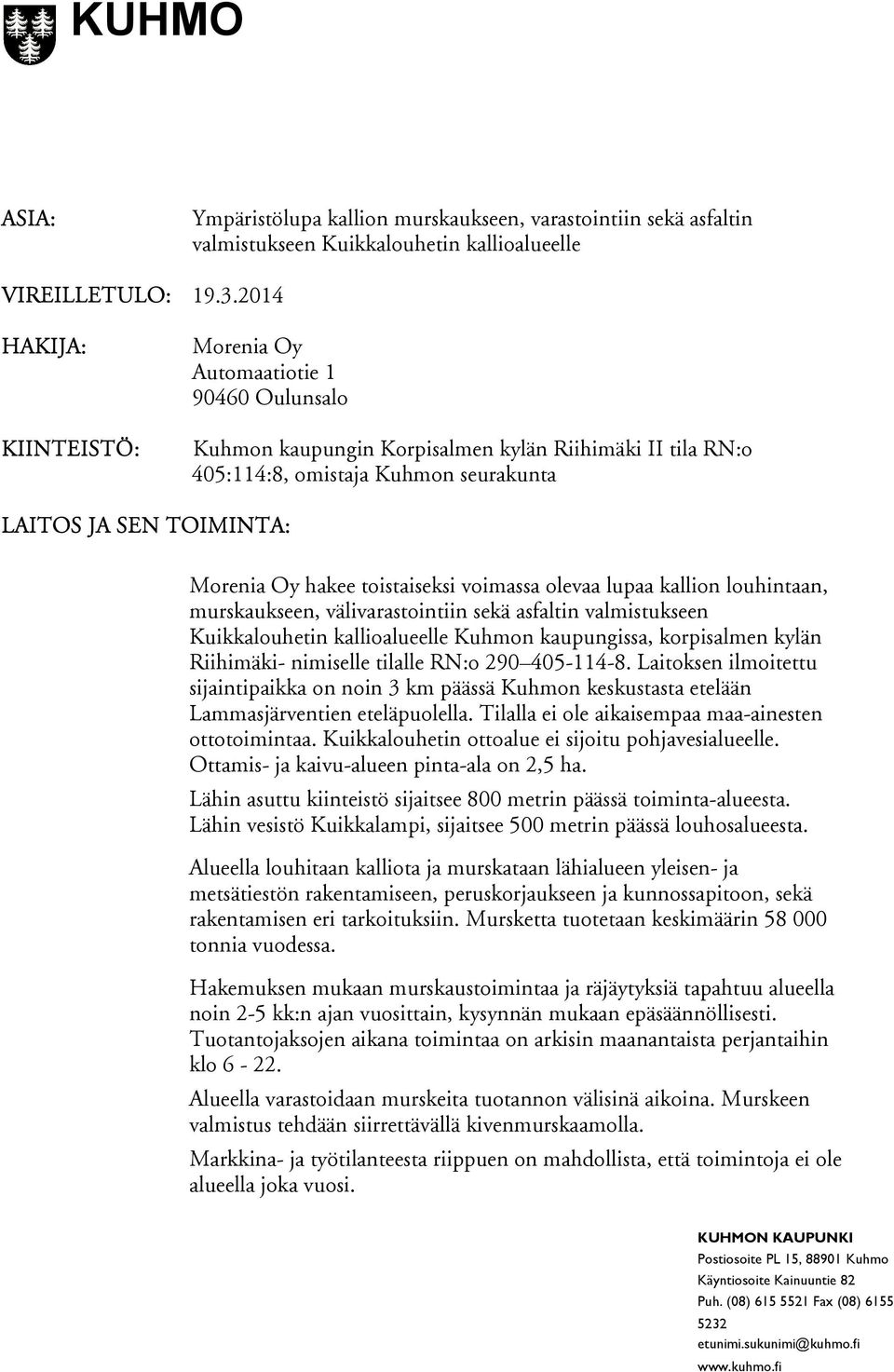 hakee toistaiseksi voimassa olevaa lupaa kallion louhintaan, murskaukseen, välivarastointiin sekä asfaltin valmistukseen Kuikkalouhetin kallioalueelle Kuhmon kaupungissa, korpisalmen kylän Riihimäki-