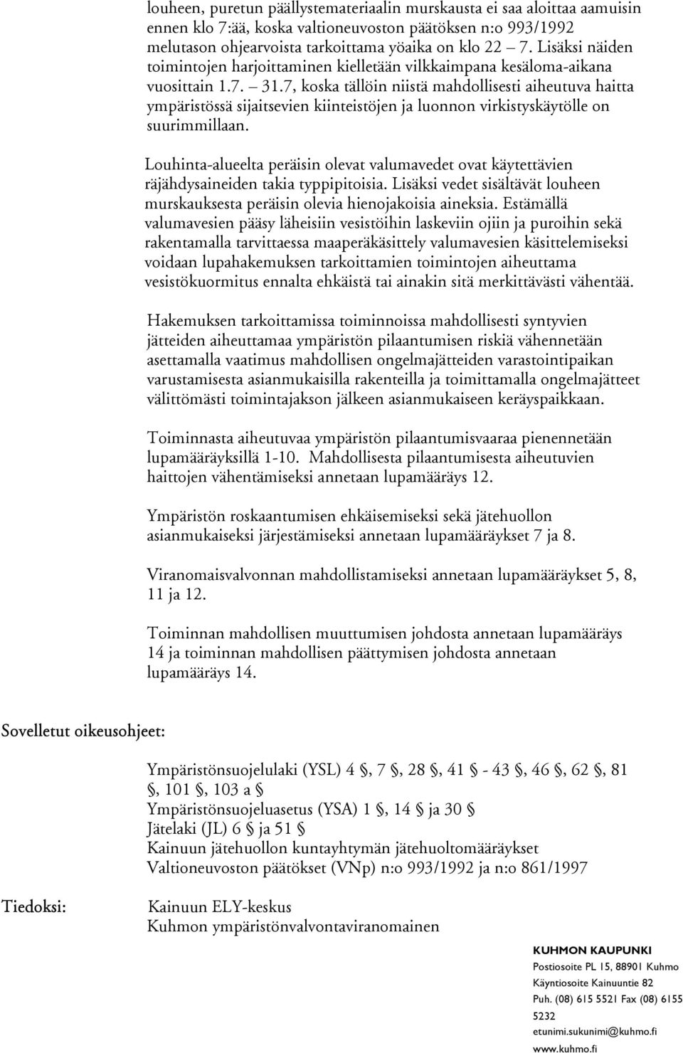 7, koska tällöin niistä mahdollisesti aiheutuva haitta ympäristössä sijaitsevien kiinteistöjen ja luonnon virkistyskäytölle on suurimmillaan.