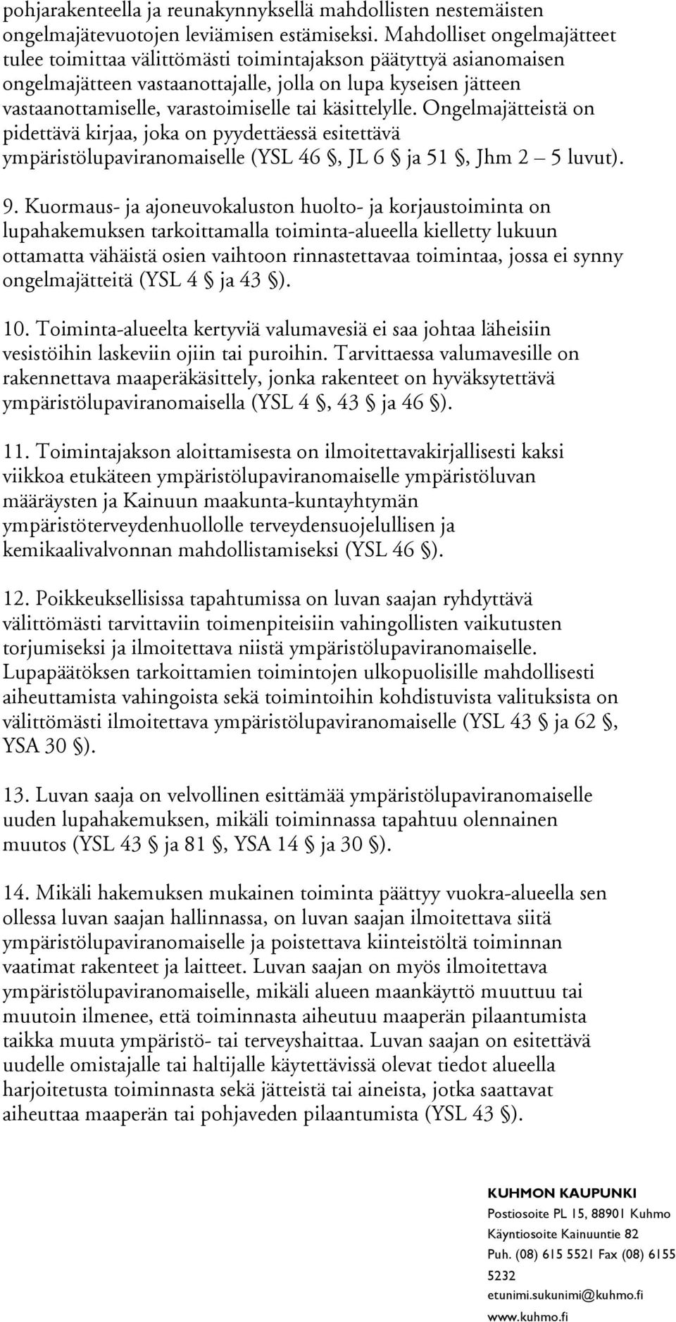 käsittelylle. Ongelmajätteistä on pidettävä kirjaa, joka on pyydettäessä esitettävä ympäristölupaviranomaiselle (YSL 46, JL 6 ja 51, Jhm 2 5 luvut). 9.