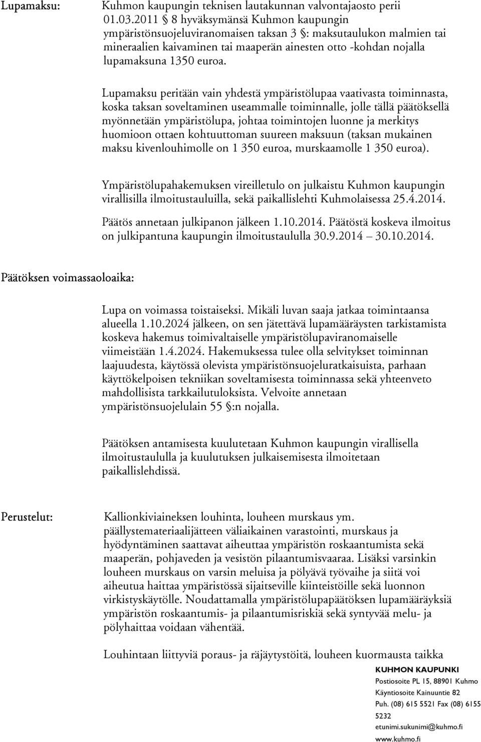 Lupamaksu peritään vain yhdestä ympäristölupaa vaativasta toiminnasta, koska taksan soveltaminen useammalle toiminnalle, jolle tällä päätöksellä myönnetään ympäristölupa, johtaa toimintojen luonne ja