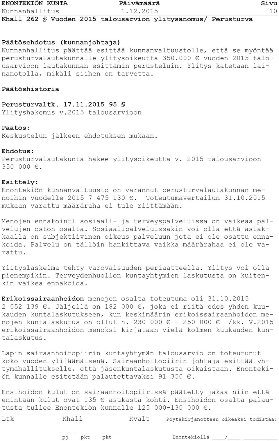2015 talousarvioon Päätös: Keskustelun jälkeen ehdotuksen mukaan. Ehdotus: Perusturvalautakunta hakee ylitysoikeutta v. 2015 talousarvioon 350 000.