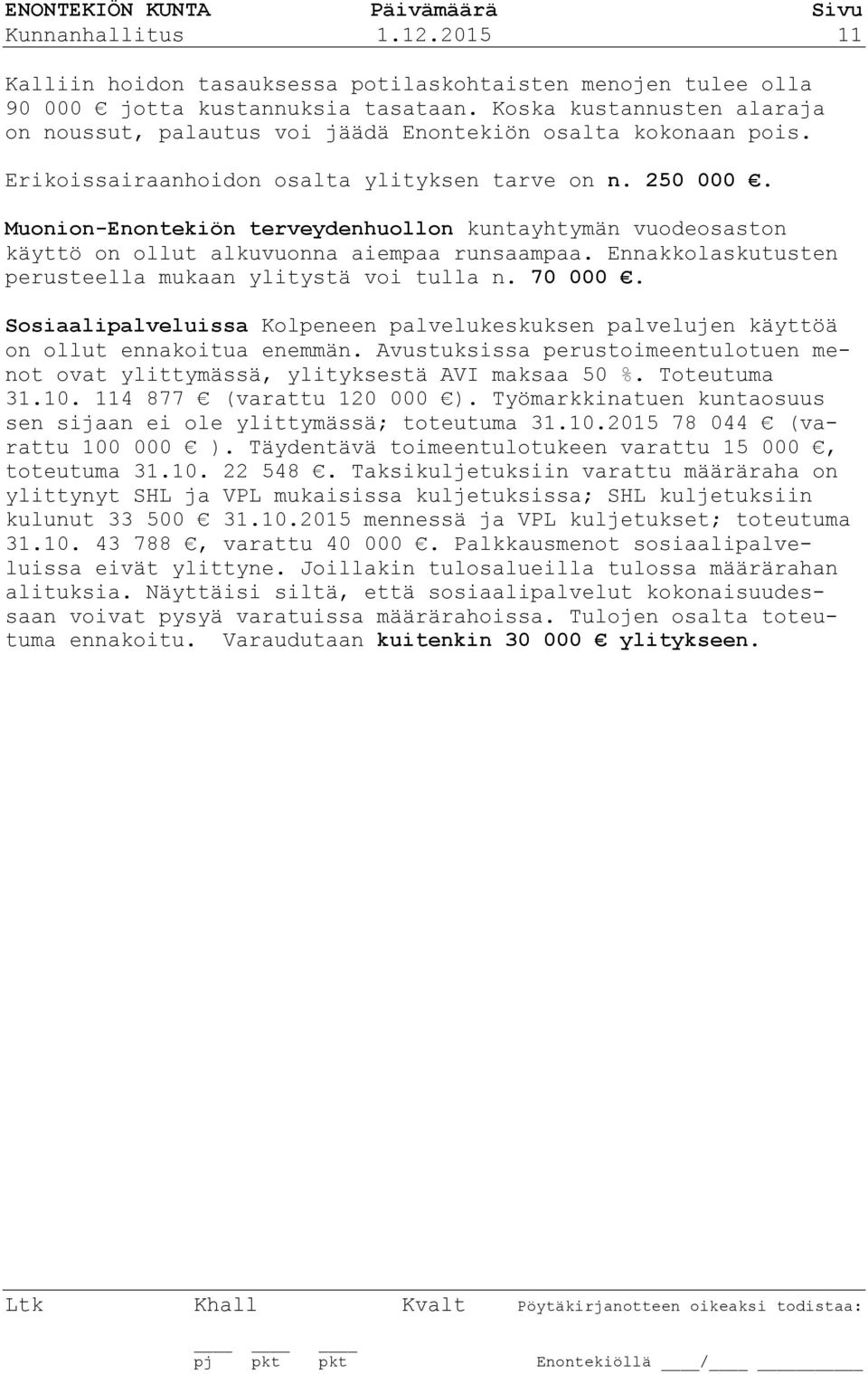 Muonion-Enontekiön terveydenhuollon kuntayhtymän vuodeosaston käyttö on ollut alkuvuonna aiempaa runsaampaa. Ennakkolaskutusten perusteella mukaan ylitystä voi tulla n. 70 000.