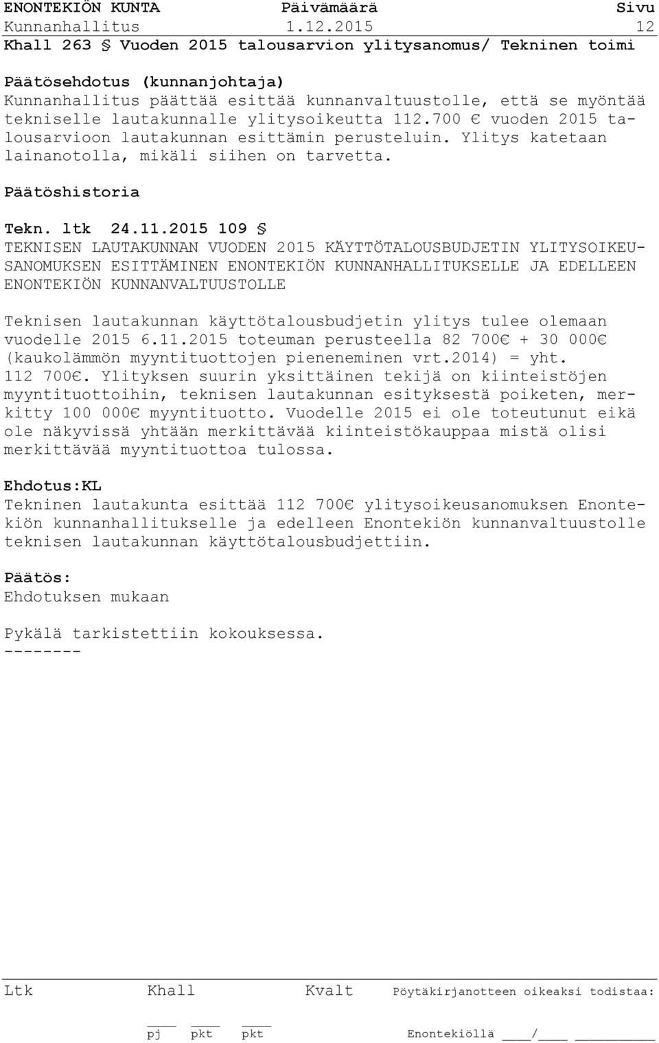 700 vuoden 2015 talousarvioon lautakunnan esittämin perusteluin. Ylitys katetaan lainanotolla, mikäli siihen on tarvetta. Päätöshistoria Tekn. ltk 24.11.