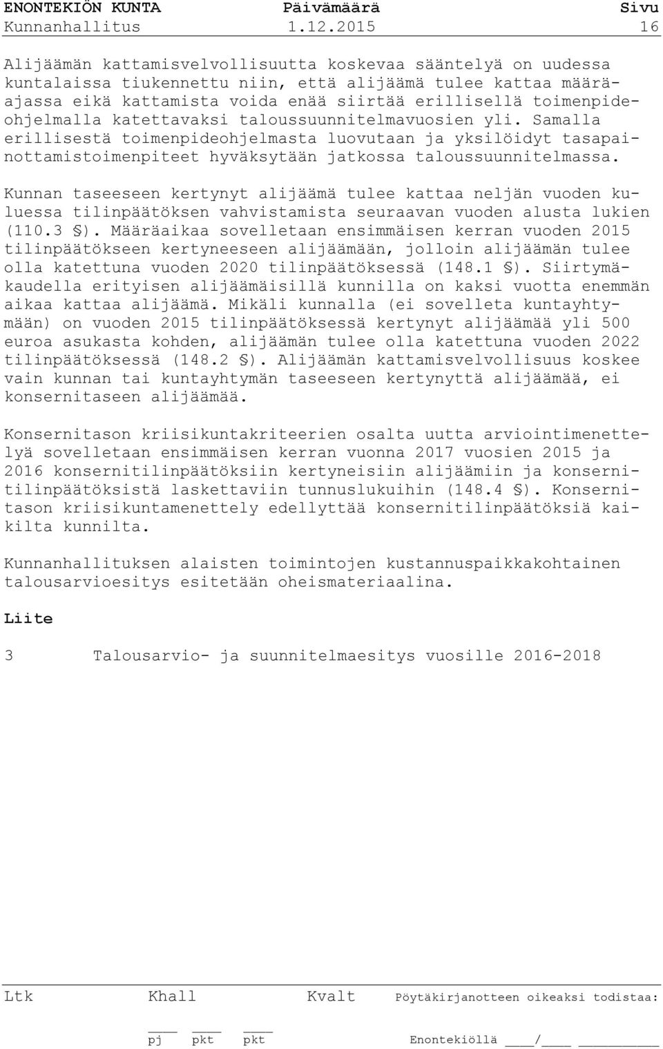 toimenpideohjelmalla katettavaksi taloussuunnitelmavuosien yli. Samalla erillisestä toimenpideohjelmasta luovutaan ja yksilöidyt tasapainottamistoimenpiteet hyväksytään jatkossa taloussuunnitelmassa.