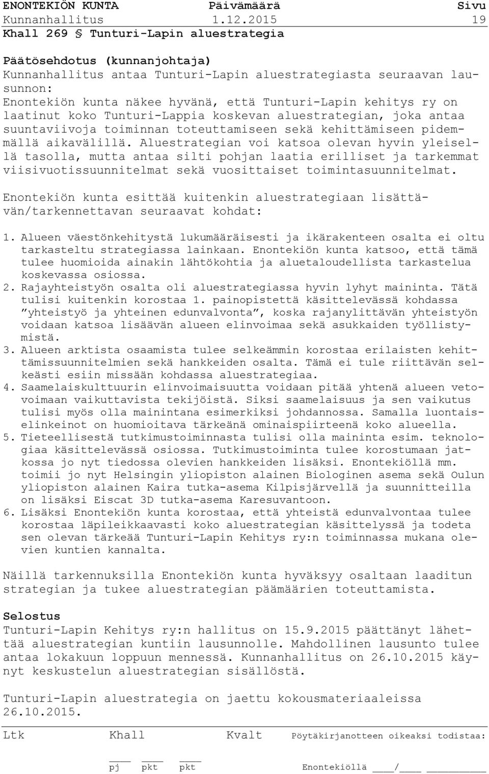 Tunturi-Lappia koskevan aluestrategian, joka antaa suuntaviivoja toiminnan toteuttamiseen sekä kehittämiseen pidemmällä aikavälillä.