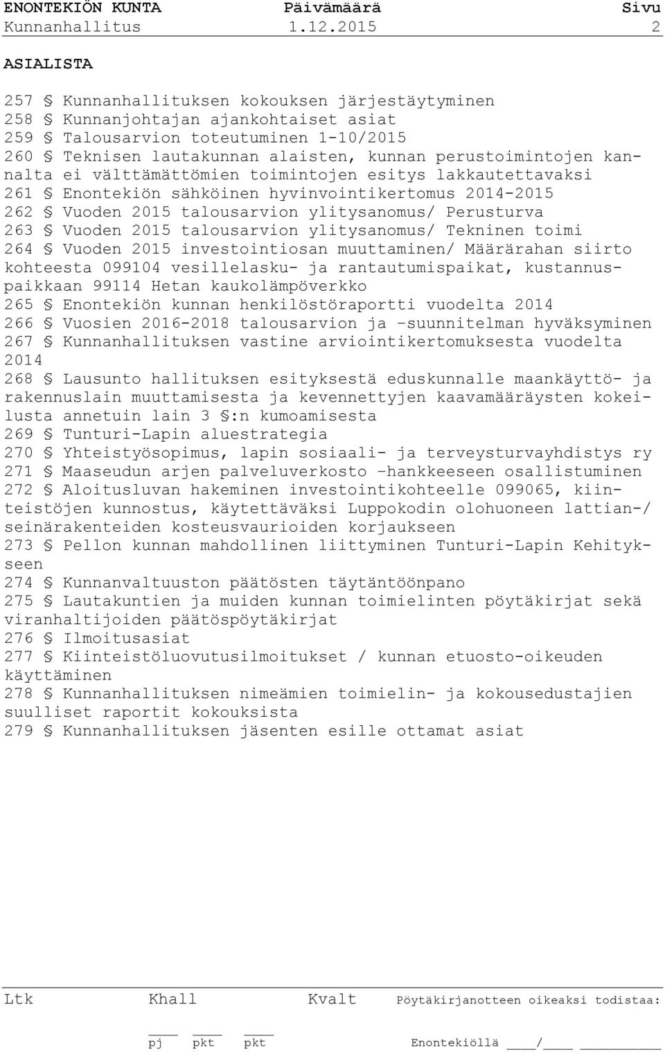 perustoimintojen kannalta ei välttämättömien toimintojen esitys lakkautettavaksi 261 Enontekiön sähköinen hyvinvointikertomus 2014-2015 262 Vuoden 2015 talousarvion ylitysanomus/ Perusturva 263