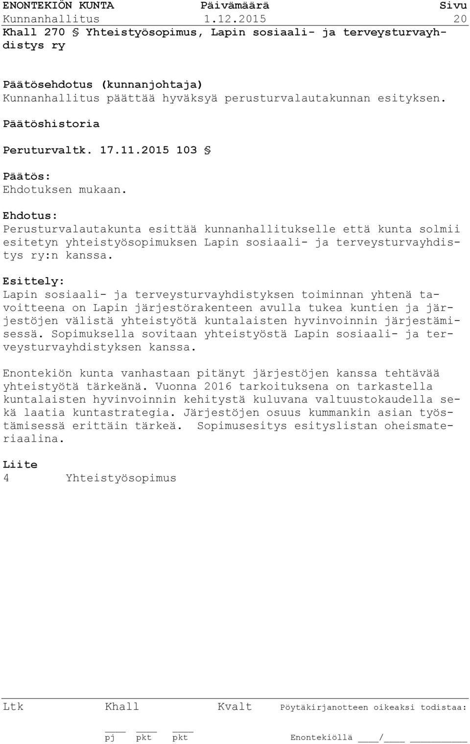 Esittely: Lapin sosiaali- ja terveysturvayhdistyksen toiminnan yhtenä tavoitteena on Lapin järjestörakenteen avulla tukea kuntien ja järjestöjen välistä yhteistyötä kuntalaisten hyvinvoinnin