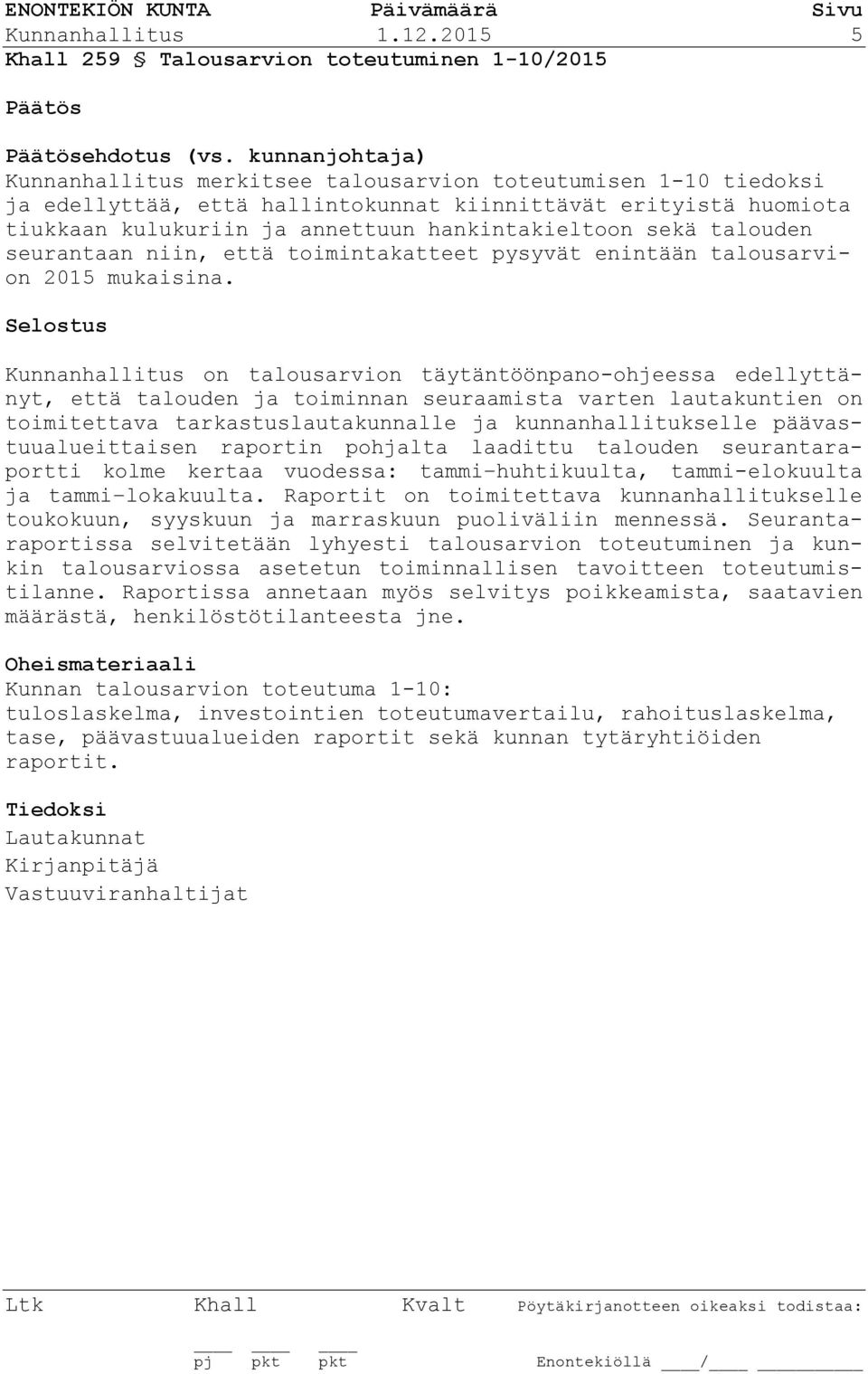sekä talouden seurantaan niin, että toimintakatteet pysyvät enintään talousarvion 2015 mukaisina.