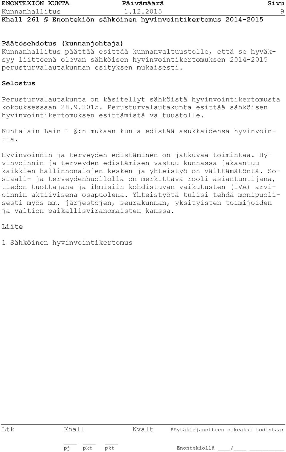 perusturvalautakunnan esityksen mukaisesti. Selostus Perusturvalautakunta on käsitellyt sähköistä hyvinvointikertomusta kokouksessaan 28.9.2015.
