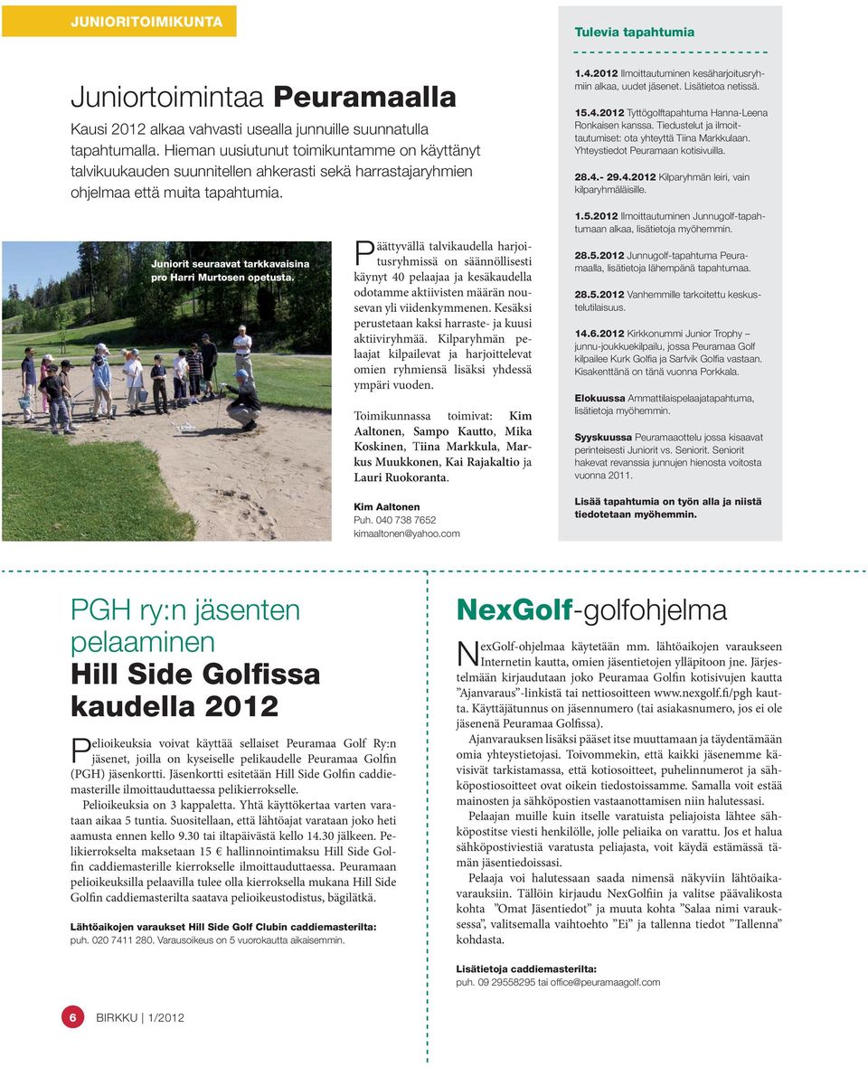 2012 Ilmoittautuminen kesäharjoitusryhmiin alkaa, uudet jäsenet. Lisätietoa netissä. 15.4.2012 Tyttögolftapahtuma Hanna-Leena Ronkaisen kanssa.