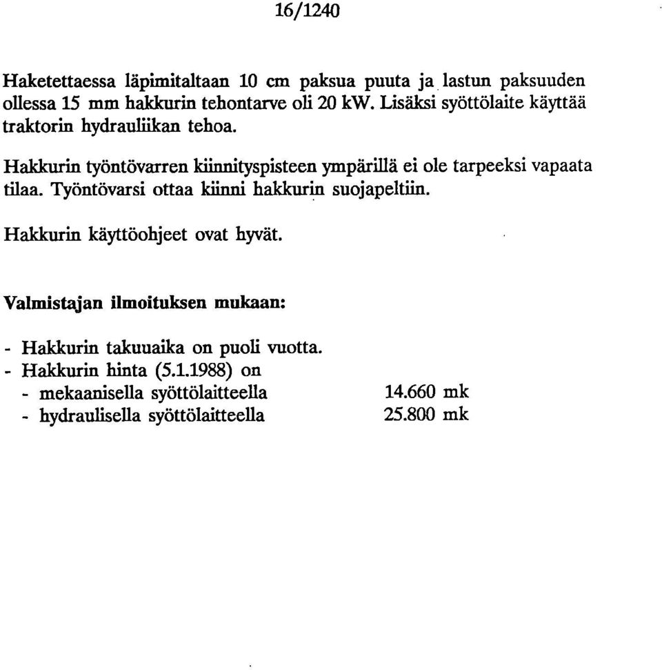 Hakkurin työntövarren kiinnityspisteen ympärillä ei ole tarpeeksi vapaata tilaa. Työntövarsi ottaa kiinni hakkurin suojapeltiin.