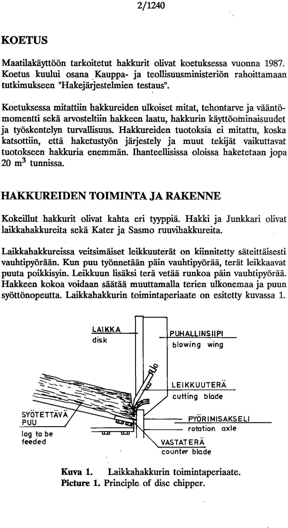 Halckureiden tuotoksia ei mitattu, koska katsottiin, että haketustyön järjestely ja muut tekijät vaikuttavat tuotokseen hakkuria enemmän. Ihanteellisissa oloissa haketetaan jopa 20 m3 tunnissa.