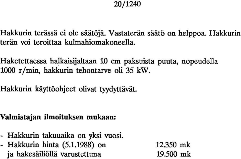 Haketettaessa halkaisijaltaan 10 cm paksuista puuta, nopeudella 1000 r/min, halckurin tehontarve oli 35