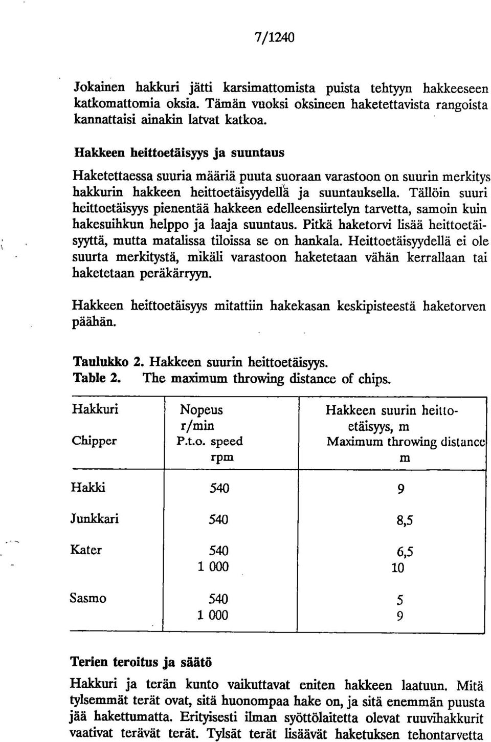 Tällöin suuri heittoetäisyys pienentää halckeen edelleensiirtelyn tarvetta, samoin kuin hakesuihkun helppo ja laaja suuntaus.