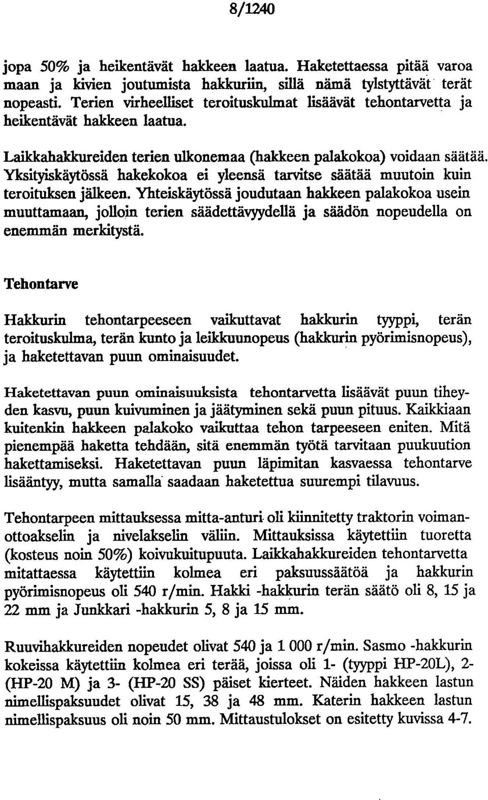 Yksityiskäytössä hakekokoa ei yleensä tarvitse säätää muutoin kuin teroituksen jälkeen.