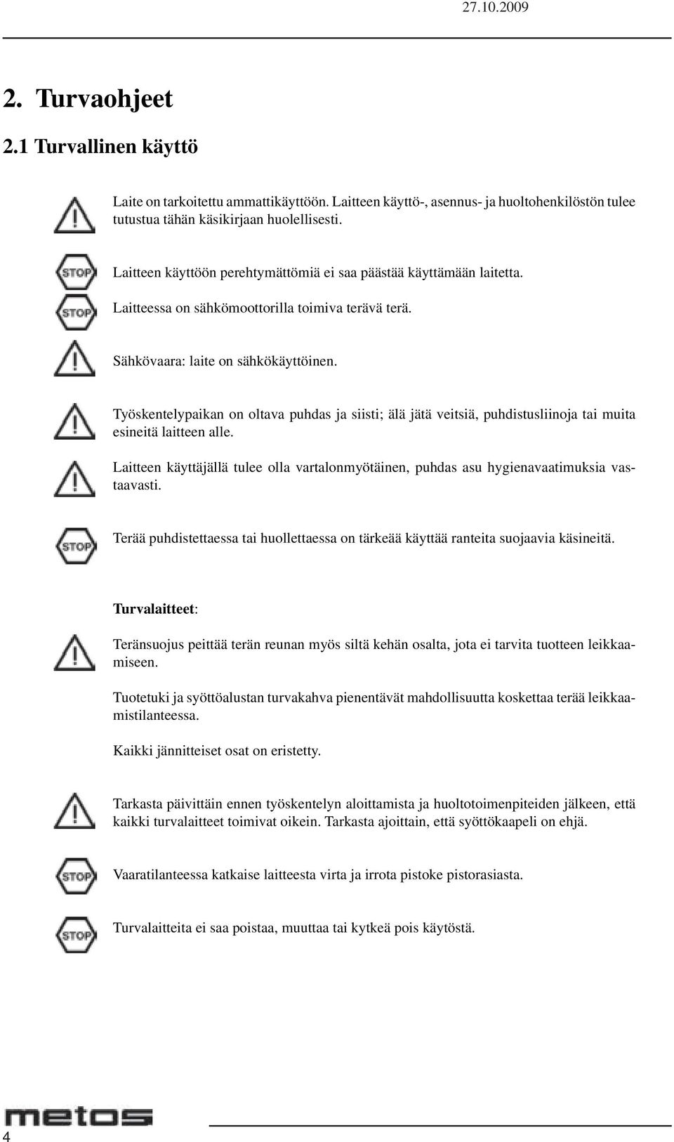 Työskentelypaikan on oltava puhdas ja siisti; älä jätä veitsiä, puhdistusliinoja tai muita esineitä laitteen alle.